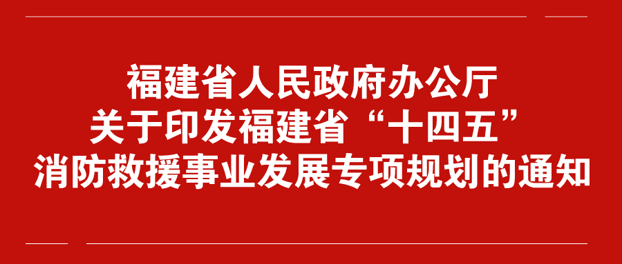 福建省人民政府办公厅关于印发福建省“十四五” 消防救援事业发展专项规划的通知