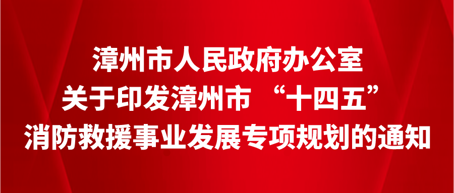 漳州市人民政府办公室关于印发漳州市 “十四五”消防救援事业发展专项规划的通知