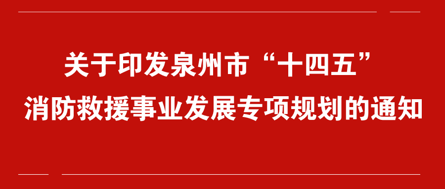 关于印发泉州市“十四五”消防救援事业发展专项规划的通知