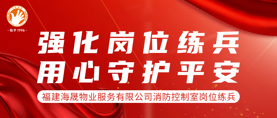 强化岗位练兵 用心守护平安 ——福建海晟物业开展消防控制室岗位练兵活动